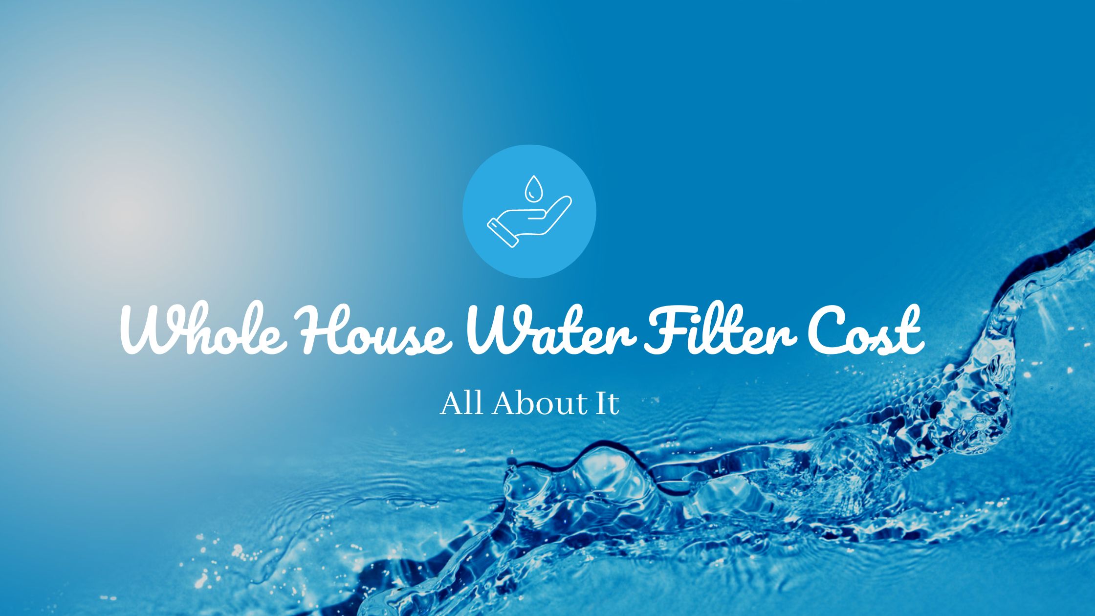 Whole House Water Filter Cost All About It